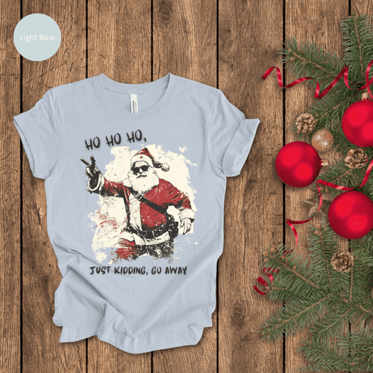 Ho Ho Ho, Just Kidding Go Away Christmas T-Shirt